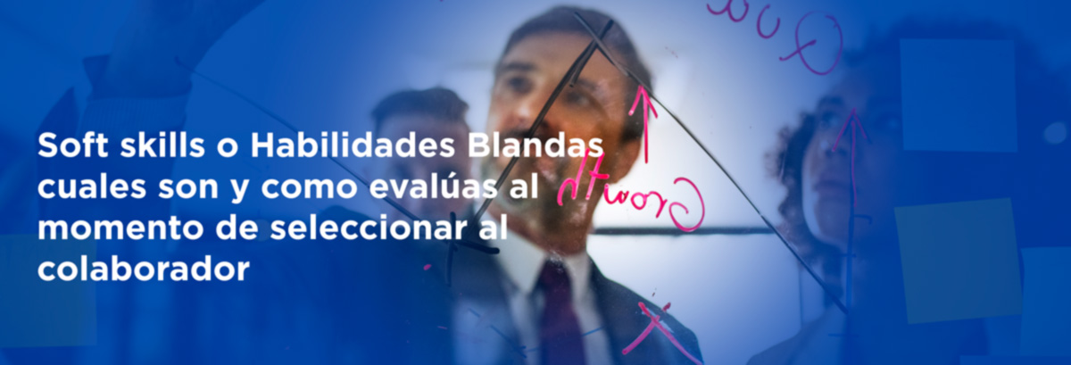 Soft skills o habilidades blancas cuales son y como evalúas al momento de seleccionar al colaborador