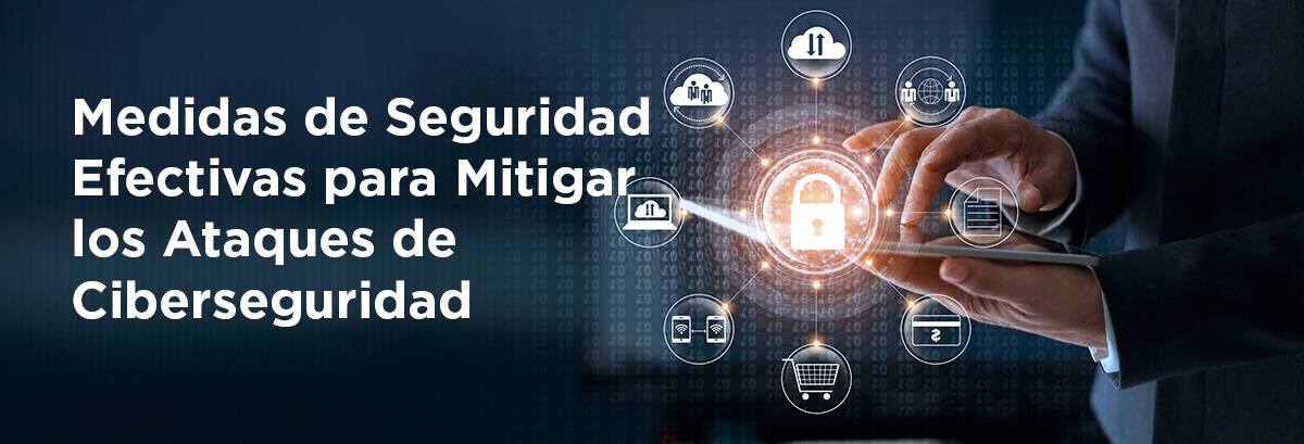 Medidas de Seguridad Efectivas para Mitigar los Ataques de Ciberseguridad 